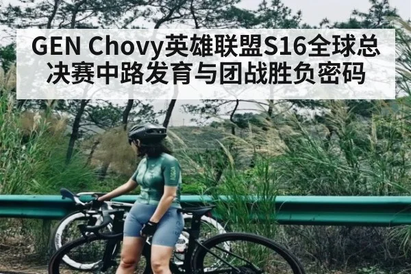 GEN Chovy英雄联盟S16全球总决赛中路发育与团战胜负密码